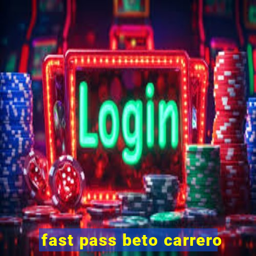 fast pass beto carrero